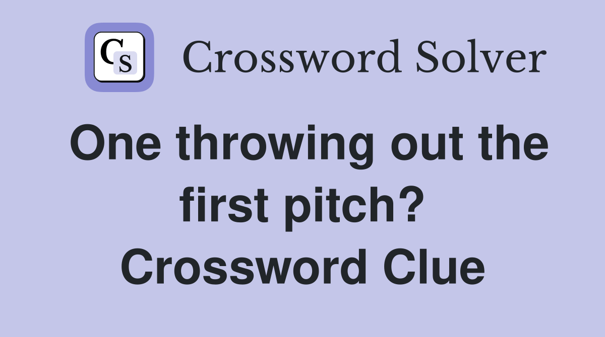 One throwing out the first pitch? Crossword Clue Answers Crossword Solver